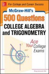 McGraw-Hill's 500 College Algebra and Trigonometry Questions: Ace Your College Exams - Philip Schmidt