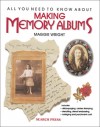 All You Need to Know about Making Memory Album: A Treasured Heirloom to Create, Keep or Give - Maggie Wright