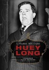 Huey Long: A Biography, Part B - T. Harry Williams