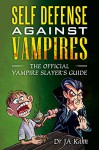Self Defense Against Vampires: The Official Vampire Slayer's Guide - J A Kahn