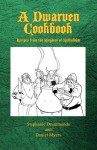 A Dwarven Cookbook: Recipes from the Kingdom of Kathaldum - Stephanie Drummonds, Daniel Myers