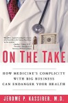 On the Take: How Medicine's Complicity with Big Business Can Endanger Your Health - Jerome P. Kassirer