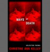 Ways of Death : Selected Poems - Christine Ann Kelley