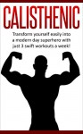 Calisthenic:Transform Yourself Into A Modern Day Superhero With Three Swift Workouts A Week!(FREE BONUS INSIDE!) (Quick Workouts,Ab Workouts,Healthy living,Teen Health,Exercise & Fitness Book 1) - Jack Diamond