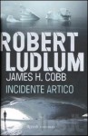 Incidente artico - Robert Ludlum, James H. Cobb