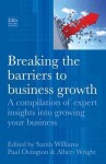 Breaking the Barriers to Business Growth: A Compilation of Expert Insights Into Growing Your Business - Sarah Williams