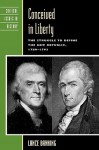 Conceived in Liberty: The Struggle to Define the New Republic, 1789 1793 - Lance Banning