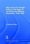 Race and U.S. Foreign Policy in the Ages of Territorial and Market Expansion, 1840 to 1900 - E. Gates