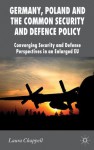 Germany, Poland and the Common Security and Defence Policy: Converging Security and Defence Perspectives in an Enlarged EU (New Perspectives in German Political Studies) - Laura Chappell