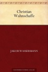 Christian Wahnschaffe (German Edition) - Jakob Wassermann