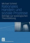 Rationales Handeln Und Soziale Prozesse: Beitrage Zur Soziologischen Theoriebildung - Michael Schmid