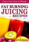 Fat Burning Juicing Recipes: Enjoy your way to fitness - Martha Stone