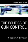 The Politics of Gun Control - Robert J. Spitzer