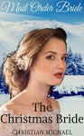 MAIL ORDER BRIDE: The Christmas Bride (Clean Frontier & Pioneer Western Romance) (Sweet Western Historical) - Christian Michael