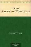 The Life and Adventures of Calamity Jane: A Short Memoir - Calamity Jane