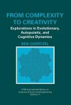 From Complexity to Creativity: Explorations in Evolutionary, Autopoietic, and Cognitive Dynamics - Ben Goertzel