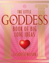 The Little Goddess Book Of Big Love Ideas - Elisabeth Wilson