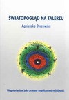 Światopogląd na talerzu. Wegetarianizm jako przejaw współczesnej religijności - Agnieszka Dyczewska