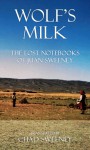 Wolf's Milk: The Lost Notebooks of Juan Sweeney - Chad Sweeney