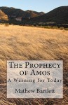 The Prophecy of Amos - A Warning for Today.: An Exposition - Mathew Bartlett