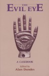 The Evil Eye: A Casebook - Alan Dundes