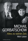 Alles zu seiner Zeit: Mein Leben - Michail Gorbatschow, Mikhail Gorbachev