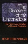 The Discovery of the Unconscious: The History and Evolution of Dynamic Psychiatry - Henri F. Ellenberger