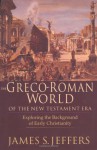 The Greco-Roman World of the New Testament Era: Exploring the Background of Early Christianity - James S. Jeffers