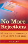 No More Rejections: 50 Secrets to Writing a Manuscript That Sells - Alice Orr