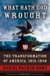 What Hath God Wrought: The Transformation of America, 1815-1848 - Daniel Walker Howe