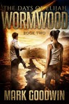 The Days of Elijah, Book Two: Wormwood: A Novel of the Great Tribulation in America - Mark Goodwin