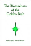 The Blessedness of the Golden Rule - Christopher Alan Anderson