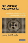 Post Walrasian Macroeconomics: Beyond the Dynamic Stochastic General Equilibrium Model - David Colander