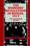 The Workers' Revolution in Russia, 1917: The View from Below - Daniel H. Kaiser