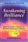 Awakening Brilliance: How to Inspire Children to Become Successful Learners (Awakening the Love of Learning Series) - Pamela Sims