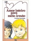 Amor Inteiro Para Meio Irmão - Cristina Agostinho