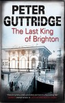 The Last King of Brighton - Peter Guttridge