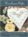 Heirloom Gifts: Making Keepsakes with Love to Last Forever - Lucinda Ganderton