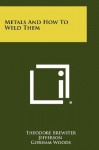 Metals And How To Weld Them - Theodore Brewster Jefferson, Gorham Woods, Charles G. Herbruck
