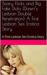 Scary Flicks and Big Fake Dicks (Dawn's Lesbian Double Penetration) A First Lesbian Sex Erotica Story: A First Lesbian Sex Erotica Story - Amy DuPont, Erotica Sexy