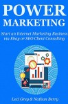 POWER MARKETING (2016): Start an Internet Marketing Business via Ebay or SEO Client Consulting - Lexi Grey, Nathan Berry