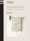 The 'Do-it-Yourself' Artwork: Participation from Fluxus to New Media - Anna Dezeuze