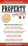 Property Made Simple: The Absolute Beginner's Guide to Profitable Property Investing - Peter Stanley