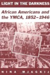 Light In The Darkness: African Americans and the YMCA, 1852-1946 - Nina Mjagkij