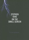 Stephen King on the Small Screen - Mark Browning, Alistair Fox, Barry Keith Grant, Hilary Radner