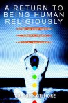 A Return to Being Human Religiously: Living the Spirit Through Personal Growth and Social Transformation - John W. Gilmore