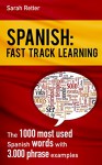 SPANISH: FAST TRACK LEARNING: The 1000 most used Spanish words with 3.000 phrase examples - Sarah Retter