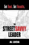 The Streetsavvy Leader: Get Real. Get Results - Al Lucia