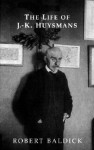 The Life of J.-K. Huysmans - Robert Baldick, Brendan King