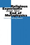 Religious Experience and the End of Metaphysics - Jeffrey Bloechl